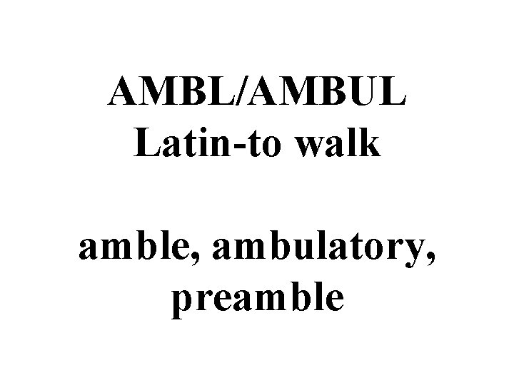 AMBL/AMBUL Latin-to walk amble, ambulatory, preamble 