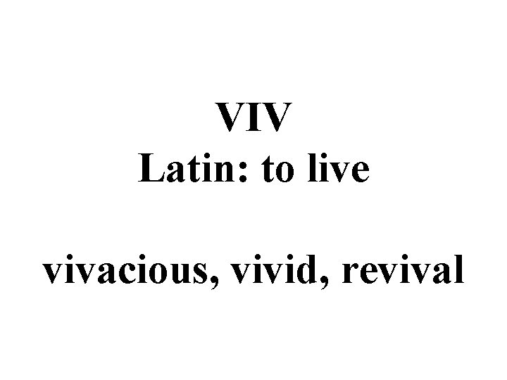 VIV Latin: to live vivacious, vivid, revival 