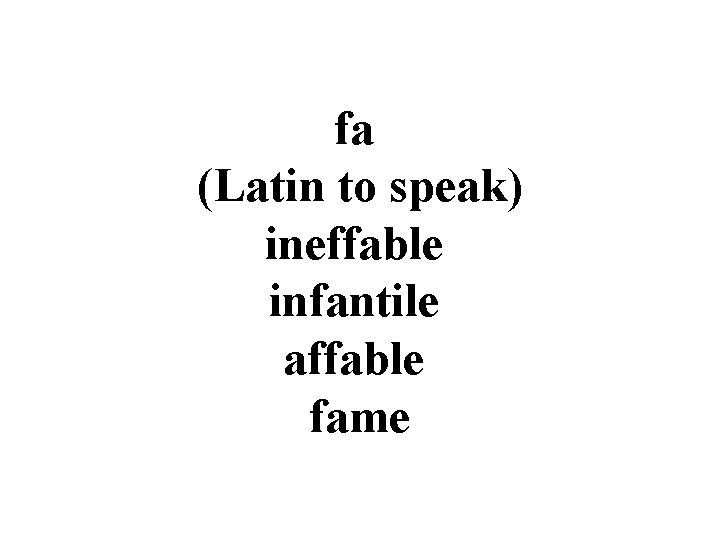 fa (Latin to speak) ineffable infantile affable fame 