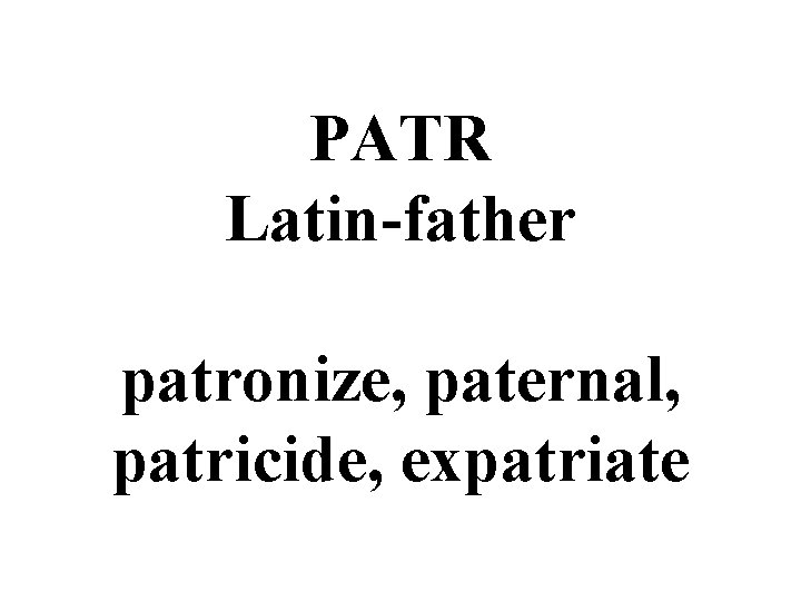 PATR Latin-father patronize, paternal, patricide, expatriate 