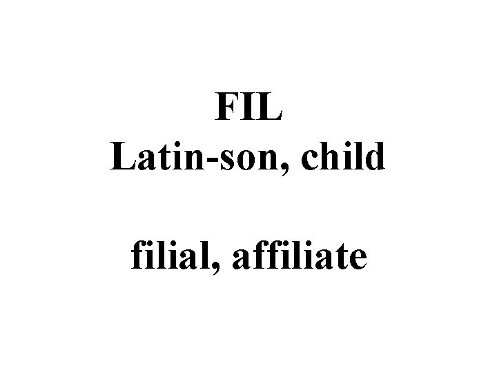 FIL Latin-son, child filial, affiliate 