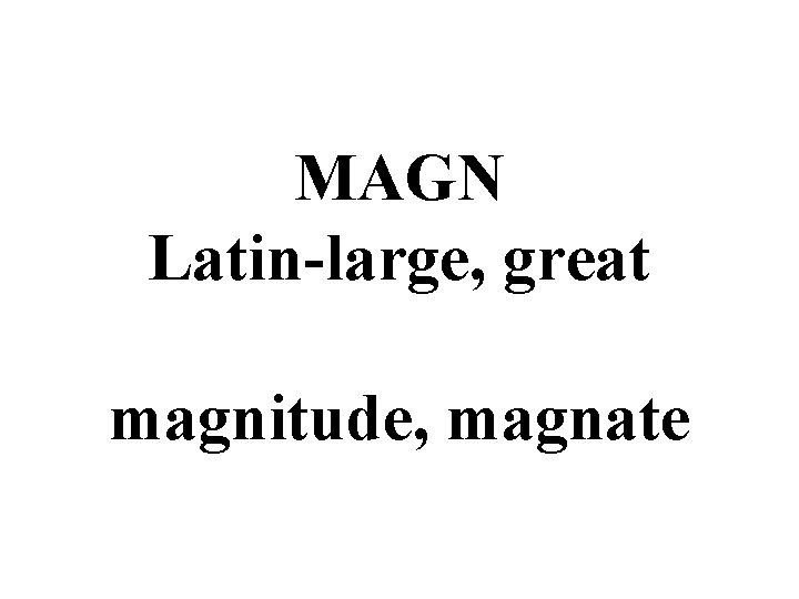 MAGN Latin-large, great magnitude, magnate 