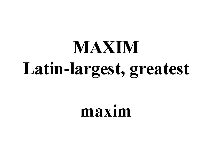 MAXIM Latin-largest, greatest maxim 