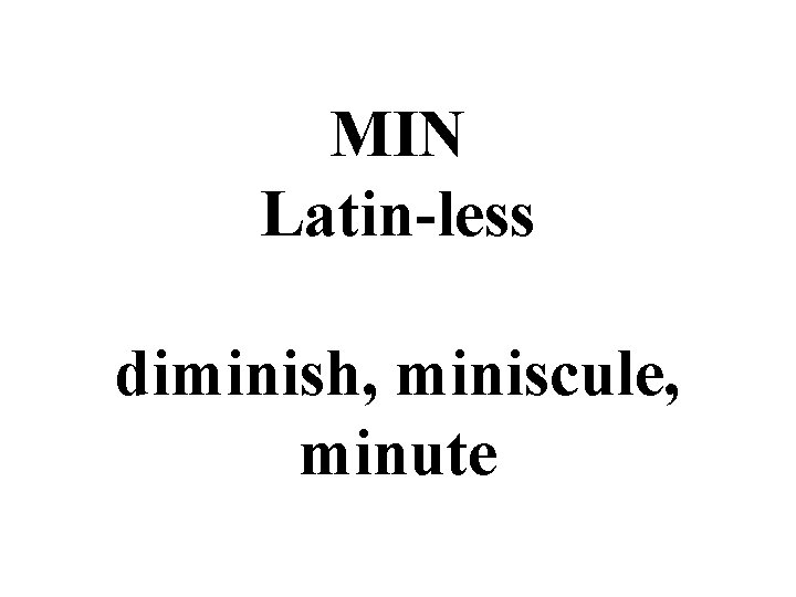 MIN Latin-less diminish, miniscule, minute 