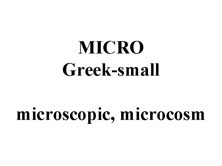 MICRO Greek-small microscopic, microcosm 