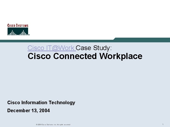 Rich Gore Cisco IT@Work Case Study: Cisco Connected Workplace Cisco Information Technology December 13,