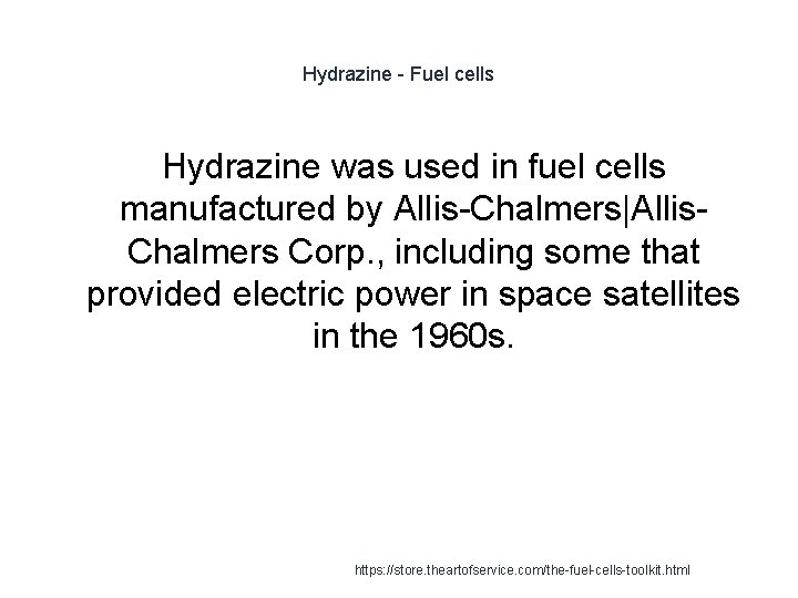 Hydrazine - Fuel cells Hydrazine was used in fuel cells manufactured by Allis-Chalmers|Allis. Chalmers