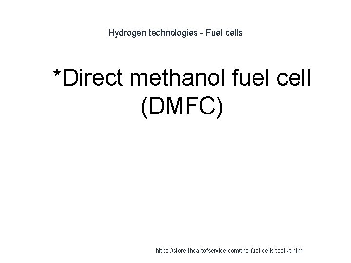 Hydrogen technologies - Fuel cells 1 *Direct methanol fuel cell (DMFC) https: //store. theartofservice.