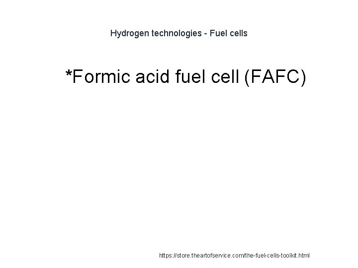 Hydrogen technologies - Fuel cells 1 *Formic acid fuel cell (FAFC) https: //store. theartofservice.