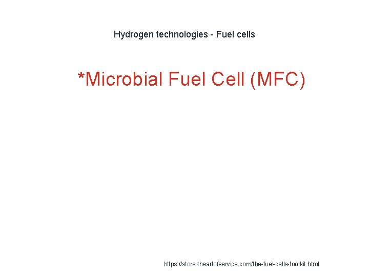 Hydrogen technologies - Fuel cells 1 *Microbial Fuel Cell (MFC) https: //store. theartofservice. com/the-fuel-cells-toolkit.