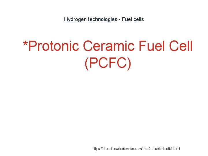 Hydrogen technologies - Fuel cells 1 *Protonic Ceramic Fuel Cell (PCFC) https: //store. theartofservice.