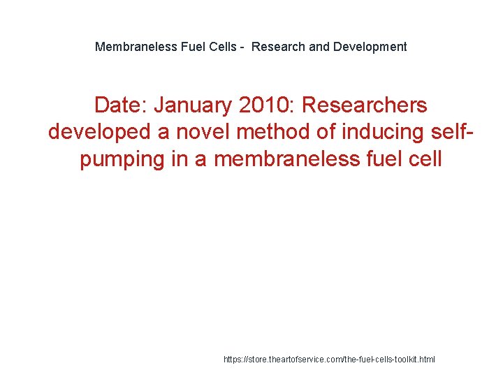 Membraneless Fuel Cells - Research and Development Date: January 2010: Researchers developed a novel