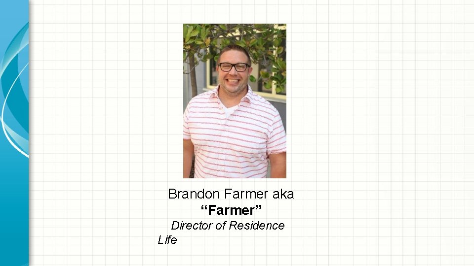 Brandon Farmer aka “Farmer” Director of Residence Life 