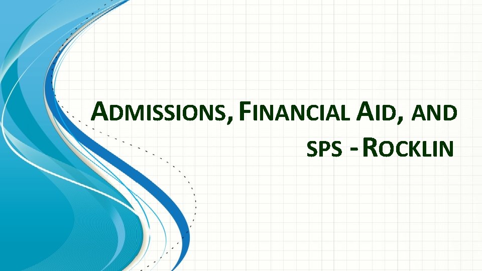 ADMISSIONS, FINANCIAL AID, AND SPS - ROCKLIN 