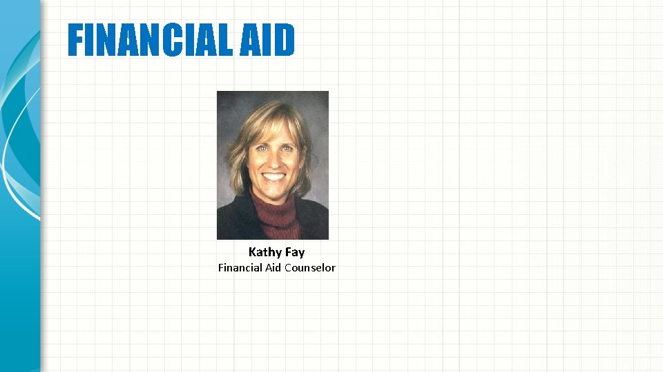 FINANCIAL AID Kathy Fay Financial Aid Counselor 