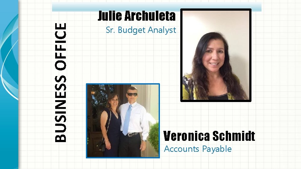 BUSINESS OFFICE Julie Archuleta Sr. Budget Analyst Veronica Schmidt Accounts Payable 