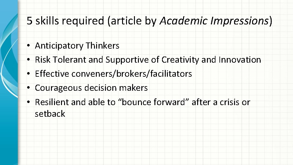 5 skills required (article by Academic Impressions) • • • Anticipatory Thinkers Risk Tolerant