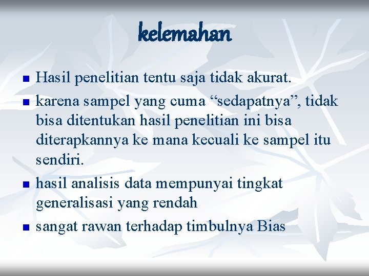 kelemahan n n Hasil penelitian tentu saja tidak akurat. karena sampel yang cuma “sedapatnya”,