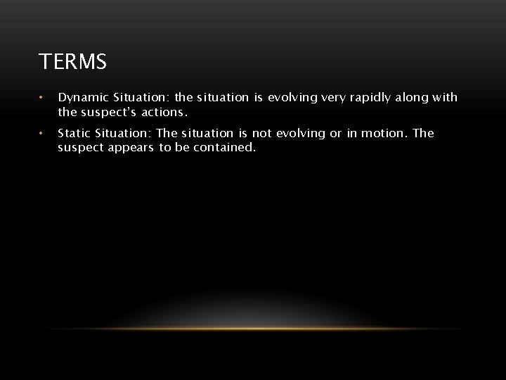 TERMS • Dynamic Situation: the situation is evolving very rapidly along with the suspect’s