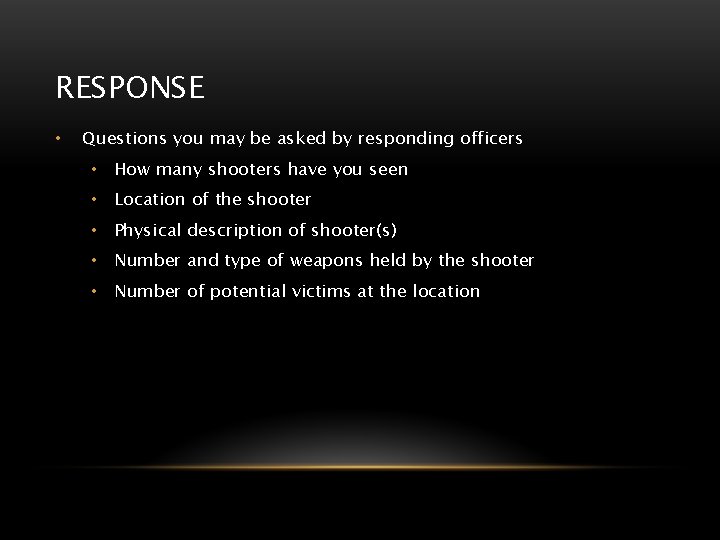RESPONSE • Questions you may be asked by responding officers • How many shooters