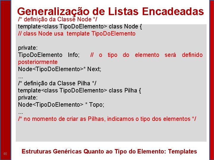 Generalização de Listas Encadeadas /* definição da Classe Node */ template<class Tipo. Do. Elemento>