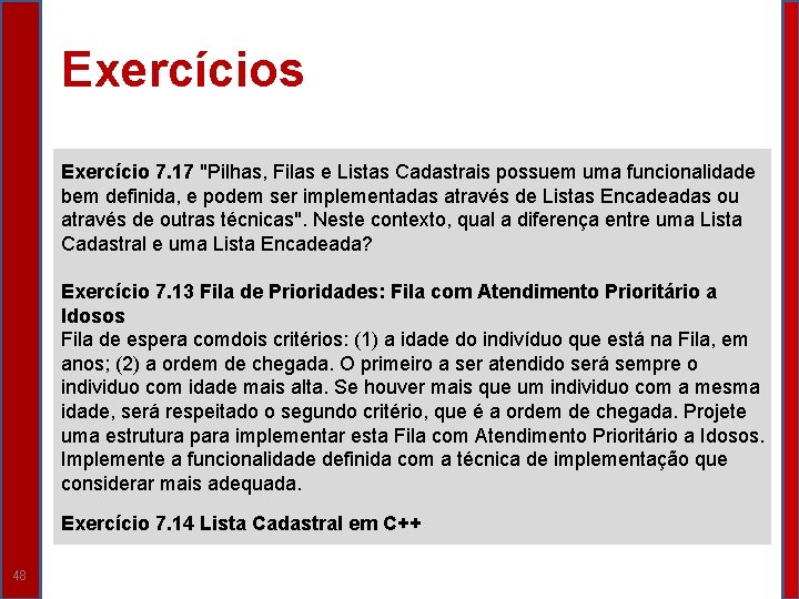 Exercícios Exercício 7. 17 "Pilhas, Filas e Listas Cadastrais possuem uma funcionalidade bem definida,