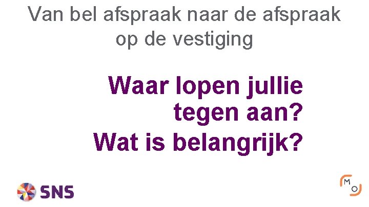 Van bel afspraak naar de afspraak op de vestiging Waar lopen jullie tegen aan?