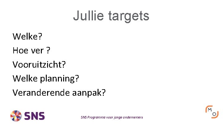 Jullie targets Welke? Hoe ver ? Vooruitzicht? Welke planning? Veranderende aanpak? SNS Programma voor