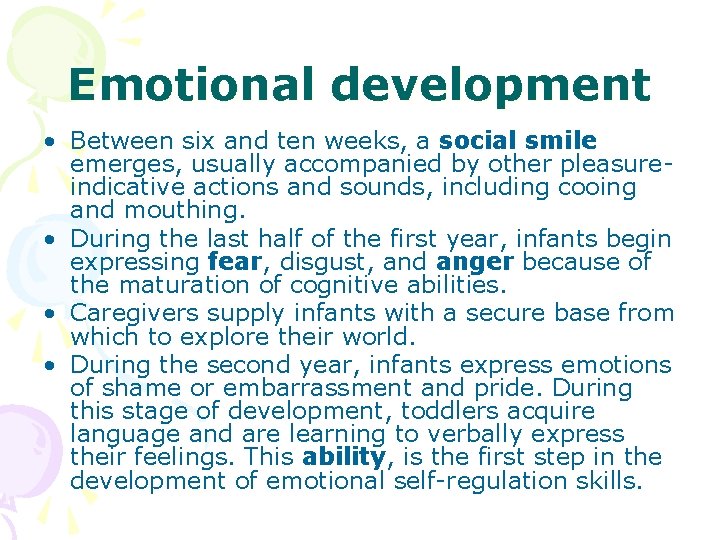 Emotional development • Between six and ten weeks, a social smile emerges, usually accompanied