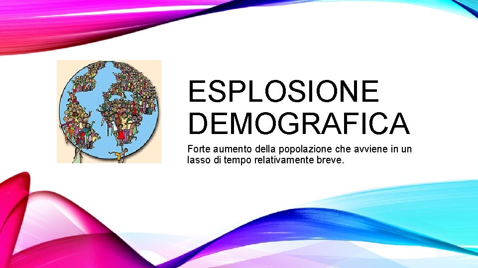 ESPLOSIONE DEMOGRAFICA Forte aumento della popolazione che avviene in un lasso di tempo relativamente
