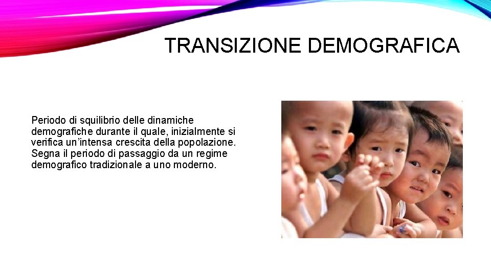 TRANSIZIONE DEMOGRAFICA Periodo di squilibrio delle dinamiche demografiche durante il quale, inizialmente si verifica
