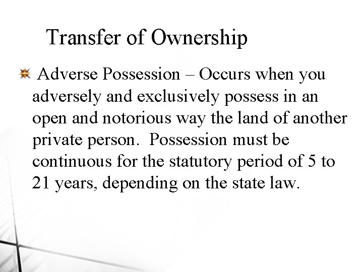 Transfer of Ownership Adverse Possession – Occurs when you adversely and exclusively possess in