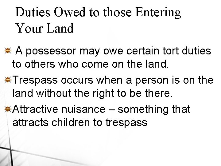 Duties Owed to those Entering Your Land A possessor may owe certain tort duties