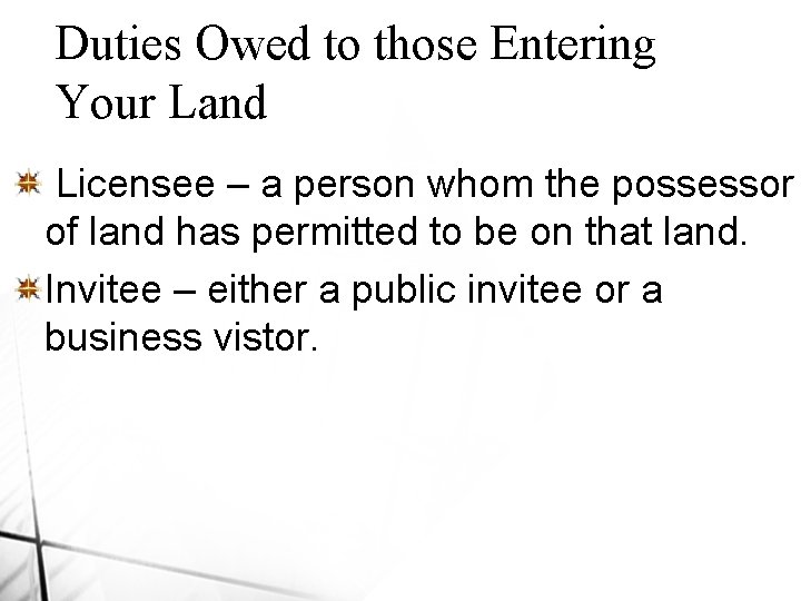 Duties Owed to those Entering Your Land Licensee – a person whom the possessor