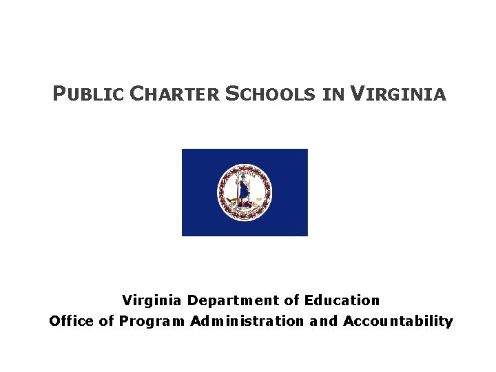 PUBLIC CHARTER SCHOOLS IN VIRGINIA Virginia Department of Education Office of Program Administration and