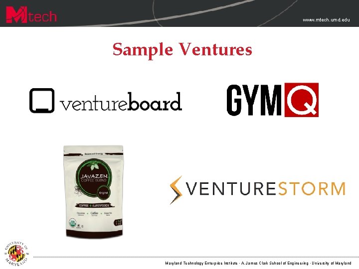 www. mtech. umd. edu Sample Ventures Maryland Technology Enterprise Institute · A. James Clark www. mtech. umd. edu Sample Ventures Maryland Technology Enterprise Institute · A. James Clark