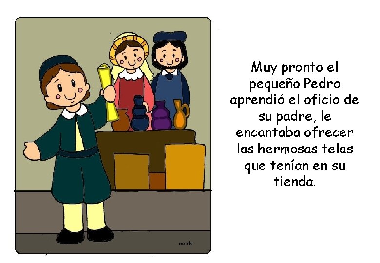 Muy pronto el pequeño Pedro aprendió el oficio de su padre, le encantaba ofrecer