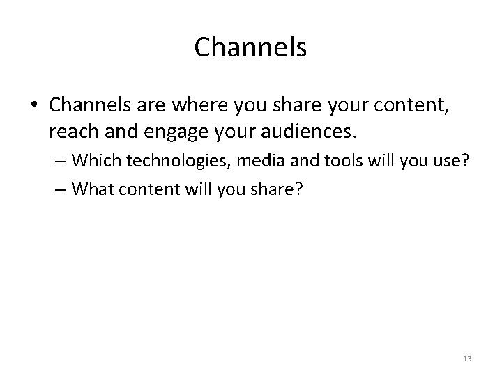 Channels • Channels are where you share your content, reach and engage your audiences.