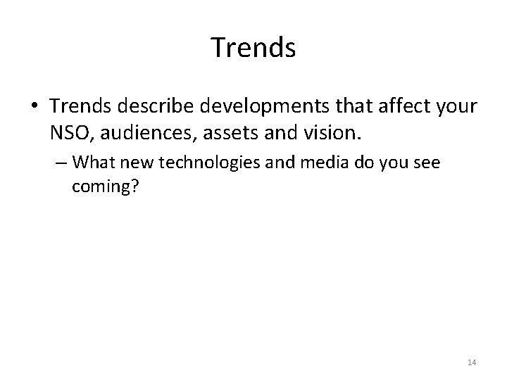 Trends • Trends describe developments that affect your NSO, audiences, assets and vision. –