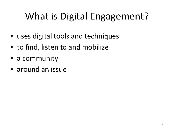 What is Digital Engagement? • • uses digital tools and techniques to find, listen