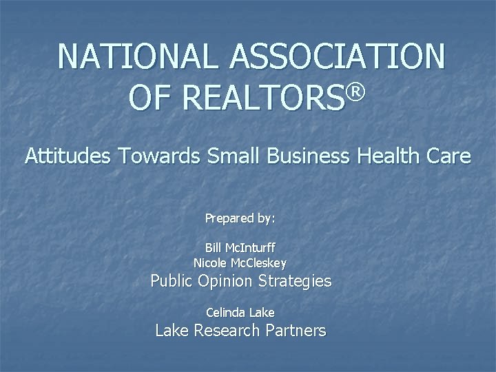 NATIONAL ASSOCIATION ® OF REALTORS Attitudes Towards Small Business Health Care Prepared by: Bill