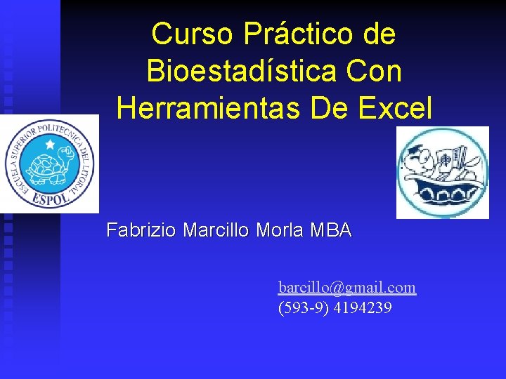 Curso Práctico de Bioestadística Con Herramientas De Excel Fabrizio Marcillo Morla MBA barcillo@gmail. com