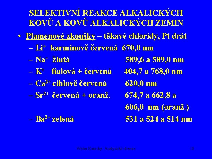 SELEKTIVNÍ REAKCE ALKALICKÝCH KOVŮ ALKALICKÝCH ZEMIN • Plamenové zkoušky – těkavé chloridy, Pt drát