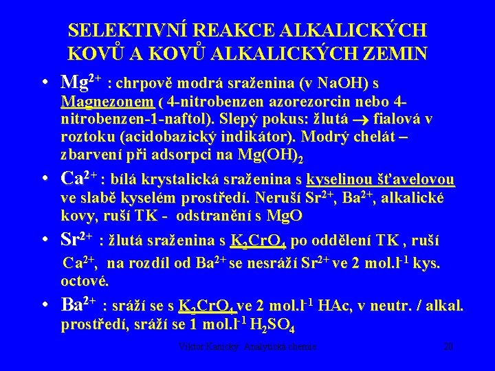 SELEKTIVNÍ REAKCE ALKALICKÝCH KOVŮ ALKALICKÝCH ZEMIN • Mg 2+ : chrpově modrá sraženina (v