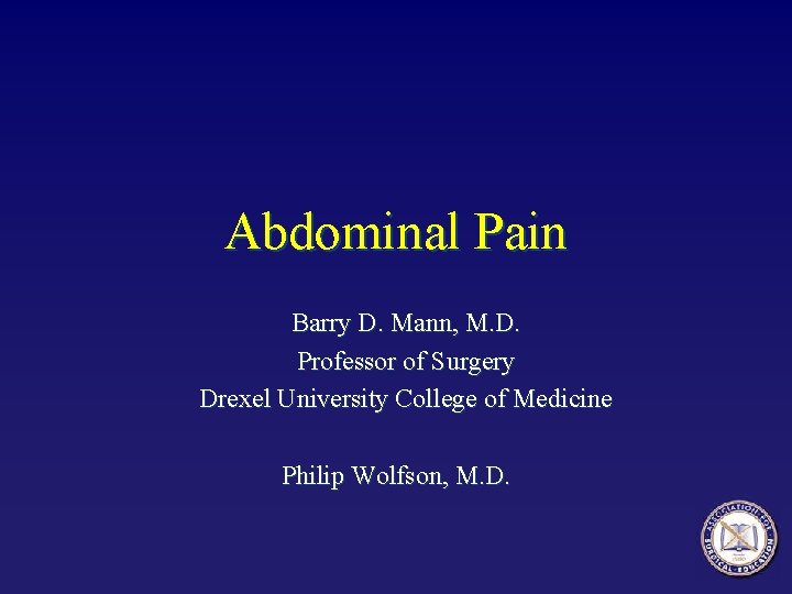 Abdominal Pain Barry D. Mann, M. D. Professor of Surgery Drexel University College of