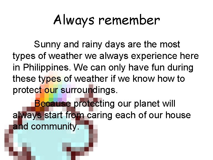 Always remember Sunny and rainy days are the most types of weather we always