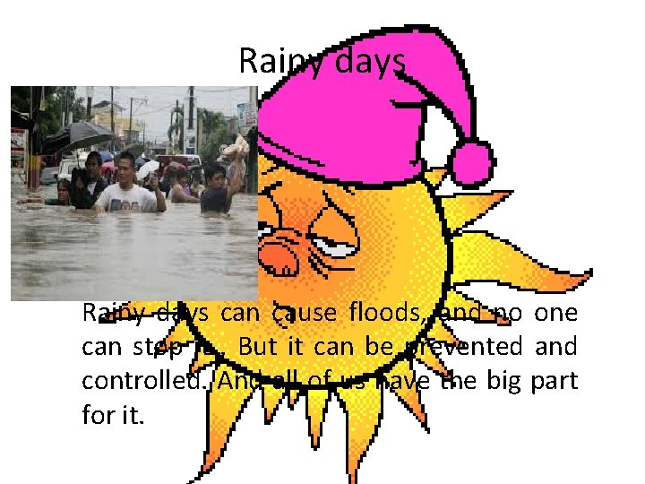 Rainy days can cause floods, and no one can stop it . But it