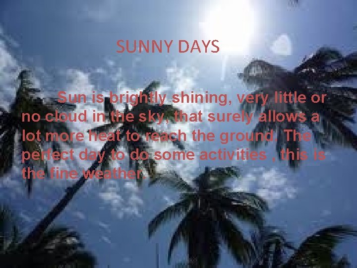 SUNNY DAYS Sun is brightly shining, very little or no cloud in the sky,