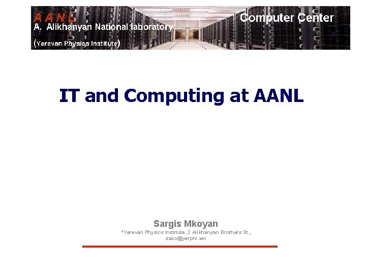 IT and Computing at AANL Sargis Mkoyan *Yerevan Physics Institute. 2 Alikhanyan Brothers St.