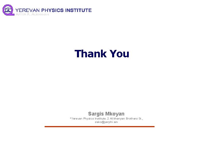 Thank You Sargis Mkoyan *Yerevan Physics Institute. 2 Alikhanyan Brothers St. , sako@yerphi. am